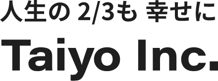 人生の2/3も幸せに　Taiyo Inc.